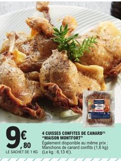 9.60  80  4 CUISSES CONFITES DE CANARD "MAISON MONTFORT"  Également disponible au même prix: Manchons de canard confits (1,6 kg) LE SACHET DE 1 KG (Le kg: 6,13 €), 