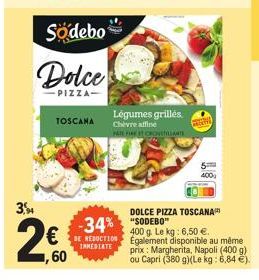 3,54  Södebo  Dolce  PIZZA- TOSCANA  2,60  Légumes grilles  Chevre affine  NETE FET CROSTILAAT  -34% SODEBO € RECTION  INMEDIATE  FW  DOLCE PIZZA TOSCANA 