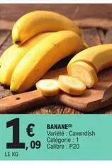 1€  le kg  banane variété cavendish catégorie: 1  09 calibre: p20 