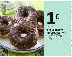 1€  LE LOT  4 MINI DONUTS AU CHOCOLAT 4 x 15 g (60 g). Le kg: 16,67 €. 