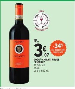 PICCINE  Ⓒ  CHIANTI  FRUIT  ser  4,65  prononce  PERSONNALITE  Poissant  €  ,07  -34%  BE REDUCTION  INMEDIATE  DOCG CHIANTI ROUGE "PICCINI"  12,5% vol. 75 dl.  Le L: 4,09 €, 