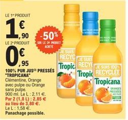 LE 1 PRODUIT  95  LE 2" PRODUIT  0,€f  100% PUR JUS PRESSÉS "TROPICANA" Clémentine, Orange avec pulpe ou Orange sans pulpe.  900 ml. Le L: 2,11 €. Par 2 (1,8 L): 2,85 € au lieu de 3,80 €. Le L: 1,58 €