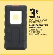 38,50  3€  DONT 0,02 € D'ÉCO PARTICIPATION LAMPE COMPACT LED MAGNÉTIQUE Aimant au dos. Clip ceinture.  3 piles AAA incluses. 