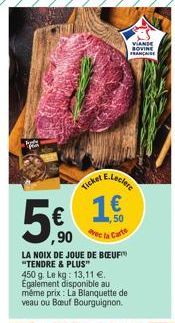 Ticket  1.€  ,90 vec la Carte  LA NOIX DE JOUE DE BŒUF™ "TENDRE & PLUS" 450 g. Le kg: 13,11 €.. Egalement disponible au même prix : La Blanquette de veau ou Boeuf Bourguignon.  E.Leclere  VIANDE SOVIN