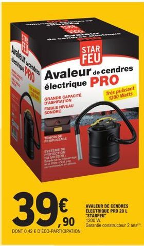 STAR  FEU Avaleur de cendres électrique PRO  Mette PRO  GRANDE CAPACITE D'ASPIRATION FAIBLE NIVEAU SONORE  TEMOIN DE REMPLISSAGE  SYSTEME DE PROTECTION DU MOTEUR Epiche le demanage n'est p  39€  3990 