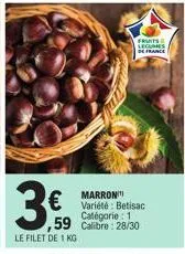 3€  fruits  legumes  de france  be  marron variété: betisac catégorie : 1 ,59 calibre: 28/30  le filet de 1 kg 