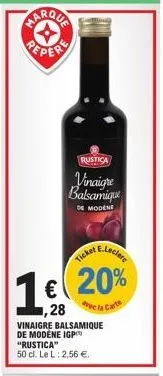 rustica  vinaigre balsamiqu  de modene  ticket  jere  20%  ,28 de la carte  vinaigre balsamique de modène igp "rustica"  50 cl. le l: 2,56 €. 
