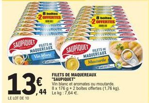 SAUPIQUET  13€  LE LOT DE 10  FILETS DE MAQUEREAUX Vin blanc  8 bolles 2OFFERTES  FOGAR  SAUPIQUET  FILETS DE MAQUEREAUX  € vin blanc et aromates ou moutarde  8 x 176 g + 2 boîtes offertes (1,76 kg). 