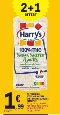 2+1  OFFERT  20  Harrys  Né à Chateauroux  100% mie Sans Sucres  Ajoutés  Zander Toegevoegde Suikers Nature-Natuur  1 €  L'UNITÉ  BLE FRANÇAIS  FRESA  20 TRANCHES 100% MIE NATURE SANS SUCRES AJOUTÉS "