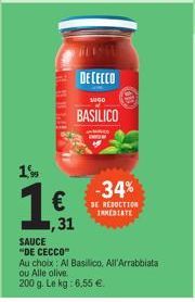 1%  €  ,31  DECECCO  www  BASILICO  -34%  BE REDUCTION IRMEDIATE  SAUCE  "DE CECCO"  Au choix: Al Basillico. All'Arrabbiata ou Alle olive.  200 g. Le kg: 6,55 € 