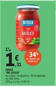 1%  €  ,31  dececco  www  basilico  -34%  be reduction irmediate  sauce  "de cecco"  au choix: al basillico. all'arrabbiata ou alle olive.  200 g. le kg: 6,55 € 