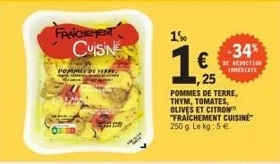 fraichement cuisine  pommes de teppe,  1%  125  ,25  -34% € reduction  inmediate  pommes de terre, thym, tomates, olives et citron "fraichement cuisine 250 g. le kg: 5 €. 
