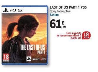 PS5  18  THE LAST OF US  PARTI  NAUGHTY 23  LAST OF US PART 1 PS5 Sony Interactive Action  61  ,49  Nos experts le recommandent  18 partir de ans 