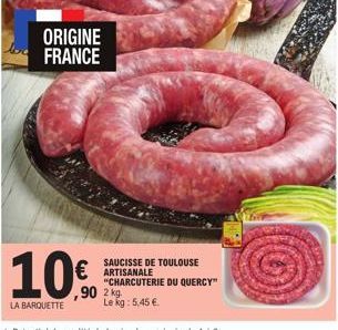 ORIGINE FRANCE  10% € ARTISANALE  ,90  "CHARCUTERIE DU QUERCY™ 2 kg. Le kg: 5,45 €.  LA BARQUETTE  * Potentiel de qualité de la viande exprimée de 1 à 3.  SAUCISSE DE TOULOUSE 