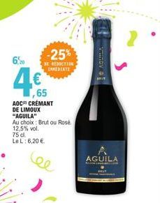 6,20  12,5% vol. 75 cl.  Le L: 6,20 €  -25%  BE REDUCTION IMMEDIATE  ,65  AOC CRÉMANT  DE LIMOUX "AGUILA"  Au choix: Brut ou Rosé.  vinova  AGUILA 