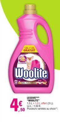 1,5L 1,5L GRATUIT  Woolite  aine, Sole, Délicats.  LESSIVE "WOOLITE"  € 1.5L + 15 L offert (3 L). ,50 Plusieurs variétés au choix"  Le L: 1,50  4€0  