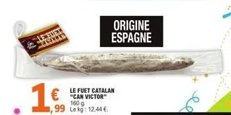 le fuet  16  €"can victor 99 le kg: 12,44 €  160 g  origine espagne  le fuet catalan 