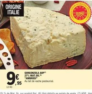 origine italie  gorgonzola aop 27% mat.gr.  € ambrosi  au lait de vache pasteurisé.  appellat  2  ne pri 
