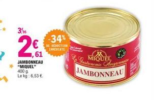 3,5  21  ,61  JAMBONNEAU "MIQUEL" 400 g Le kg: 6,53 €.  -34%  DE REDUCTION INMEDIATE  Gastronomie Aren MIQUEL JAMBONNEAU 