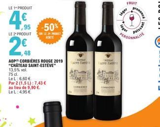 LE 1 PRODUIT  4.,€f  LE 2" PRODUIT  48  AOP CORBIÈRES ROUGE 2019 "CHÂTEAU SAINT-ESTEVE"  13,5% vol.  75 cl.  Le L: 6,60 €  Par 2 (1,5 L): 7,43 € au lieu de 9,90 €. Le L: 4,95 €  ,95 -50%  SUR LE PRO A