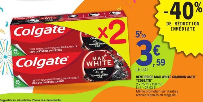 Colgate  Colgate®  Suggestion de présentation. Photos non contractuelles.  TESTÉ CLINIQUEMENT POUR ÉLIMINER JUSQU'À 100% DES TACHES DE SURFACE  TESTE CLINIQUEMENT POUR ÉLIMINER JUSQU'À 100% DES TACHES