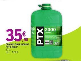 35€  ,90  COMBUSTIBLE LIQUIDE "PTX 2000"  20 L  Le L: 1,80 €  PTX  2000 