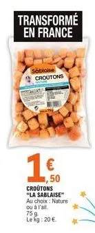 transformé en france  sobloise croutons  €  50  croutons "la sablaise™ au choix: nature ou à l'ail.  75 g le kg: 20 €. 