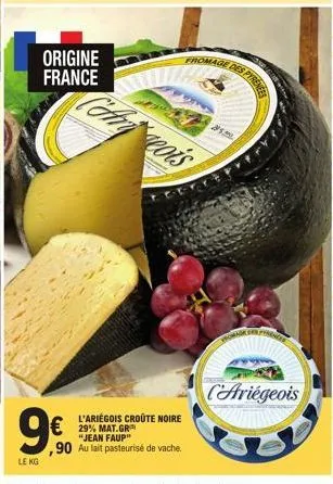 origine france  9€  le kg  cof  eois  l'ariégois croûte noire €29% mat.gr  "jean faup"  fromage  90 au lait pasteurisé de vache  21.  pyrenees  cariégeois 