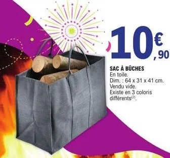 $10€  ,90  sac à bûches en toile.  dim.: 64 x 31 x 41 cm. vendu vide.  existe en 3 coloris différents(2) 