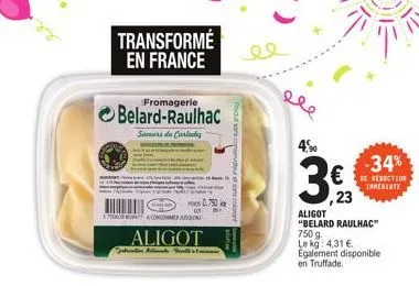 transformé en france  1700 bacongora  fromagerie  belard-raulhac  samara de carlades  aligot  0.750  mi  4,⁹0  3.9  23  -34%  reduction inmediate  aligot "belard raulhac 750 9.  le kg: 4,31 € égalemen