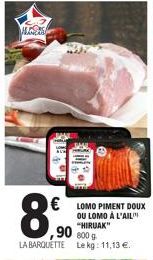 ak  € LOMO PIMENT DOUX  OU LOMO À L'AIL  90 "RAK L'  LA BARQUETTE Le kg: 11,13 €. 