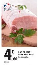 algers  4  le kg  €roti de porc  60  filet ou échine en caissette 