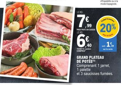 bestal  LE KG  (1₁1)  TICKET E.Leclerc COMPRIS  PRIX PAYE EN CAISSE LE KG  60  €  40  E.Leclere  ,99 20%  e la Carte  Ticker  okt 1,  sur la carte  GRAND PLATEAU DE POTÉE(¹)  Comprenant 1 jarret, 1 pa