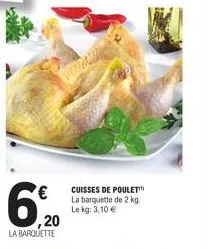 €  6,  ,20 la barquette  cuisses de poulet™  la barquette de 2 kg  le kg: 3,10 € 