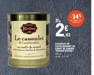 MASON  Rivière  Le cassoulet  de Castelnaudary  au confit de canard sine dans son bouillon de légume fr  MANON DE CASTELNAUDARY DEP  -34%  DE REDUCTION  3,95  2€  ,61  CASSOULET DE CASTELNAUDARY AU CO