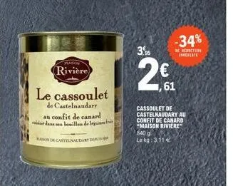 mason  rivière  le cassoulet  de castelnaudary  au confit de canard sine dans son bouillon de légume fr  manon de castelnaudary dep  -34%  de reduction  3,95  2€  ,61  cassoulet de castelnaudary au co