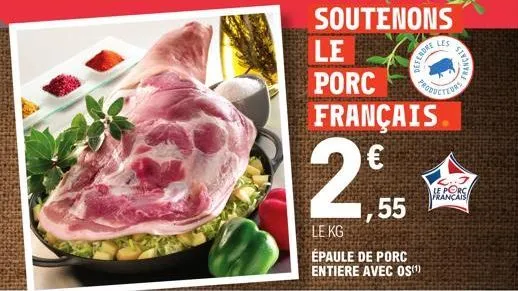 soutenons le  porc français  €  ,55  le kg  épaule de porc entiere avec os(¹)  defendre  productiers  français  le porc français 