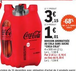 cca-Co  34 SUCK  10  LE 1 PRODUIT  LE 2 PRODUIT  Coca-Cola 1€  ,15-68%  SR LE PROBIT  BOISSON AROMATISÉE AU COLA SANS SUCRE "COCA COLA"  4 x 500 ml (2 L). Le L: 1,58 €  Par 2 (4 L): 4,16 € au lieu de 