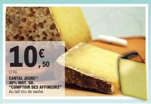 10% 0  LE KG CANTAL JEUNE 30% MAT. GR. "COMPTOIR DES AFFINEURS" Au lait cru de vache.  