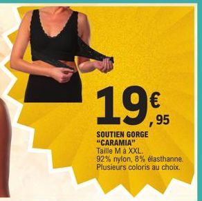 19,95  SOUTIEN GORGE "CARAMIA" Taille M à XXL. 92% nylon, 8% élasthanne. Plusieurs coloris au choix. 