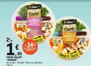 2,50  €  sodebo fresh salad  cons  jambon supereur mamile  incluse  -34%  de reduction  immediate  sodebo fresh calad  fourchette  croes  poulet toomas al ames res  incluse  