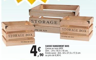 STORAGE BOX  STORAGE  NASEN 52%  456 48 52N  4€  €  ,90 au prix de 6,90 €  CAISSE RANGEMENT BOIS  Dim.: 24 x 18,5 x 16 cm. Existe aussi dim. 34 x 27,5 x 17,5 cm  STORAGE BOX  NO 456 457 