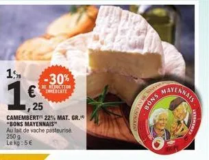 1,  -30%  de reduction  € immediate  25  camembert 22% mat. gr. "bons mayennais" au lait de vache pasteurisé.  250 g le kg: 5€  ng pork  make  mavennais  bons m  luterinys 