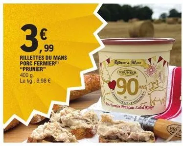 3€  ,99  rillettes du mans porc fermier(¹) "prunier"  400 g. le kg: 9,98 €  riertes & mans  cuttere  ans  fermier français label 