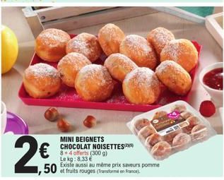 2,50  MINI BEIGNETS CHOCOLAT NOISETTES 8+4 offerts (300 g) Le kg: 8,33 € Existe aussi au même prix saveurs pomme  ,50 et rouges en France). 