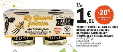 abbat  ho unousta firme le dormier  vieille abbaye  au lait du jour brassé avec des graines de vanille naturelles  abbat  4x1259  1,89  1€  € -20%  51  yaourt fermier au lait du jour brassé avec des g