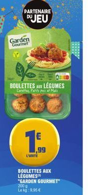 PARTENAIRE  DU JEU  Garden Gourmet  BOULETTES AUX LÉGUMES Carottes, Petits pois at Mais  €  ,99  L'UNITÉ  BOULETTES AUX  LÉGUMES  "GARDEN GOURMET" 200 g Le kg: 9,95 €  ***** 