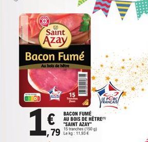 Bacon Fumé  Au bois de hêtre  Saint Azay  →  JUST 15 Tranche fines  79  BACON FUMÉ AU BOIS DE HÊTRE "SAINT AZAY"  15 tranches (150 g) Le kg: 11,93 €  LE PORC FRANÇAIS 