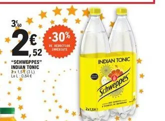 3,60  52  "schweppes" indian tonic 2x 1,5 (31) lel: 0,84 €  -30%  de reduction inrediate  2x1,51€  indian tonic  schweppes  fi  - bat 