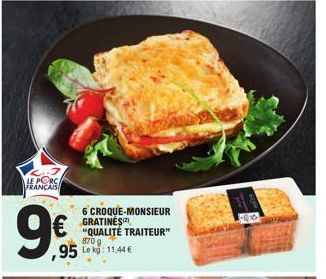 LE PORC  FRANÇAIS  9€  6 CROQUE-MONSIEUR GRATINĖS(²),  € QUALITÉ TRAITEUR  870 g  ,95 kg: 11,44€ 